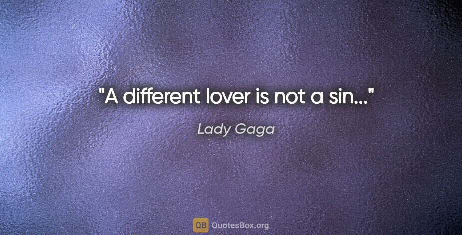 Lady Gaga quote: "A different lover is not a sin..."