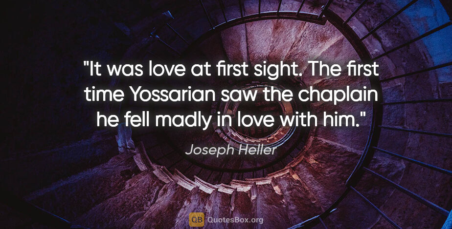 Joseph Heller quote: "It was love at first sight. The first time Yossarian saw the..."