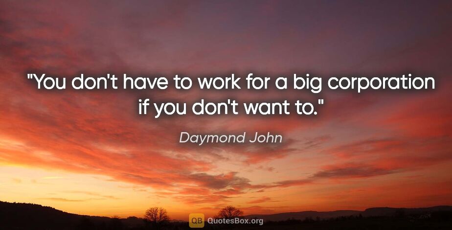 Daymond John quote: "You don't have to work for a big corporation if you don't want..."