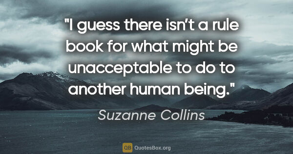 Suzanne Collins quote: "I guess there isn’t a rule book for what might be unacceptable..."