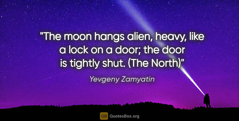 Yevgeny Zamyatin quote: "The moon hangs alien, heavy, like a lock on a door; the door..."