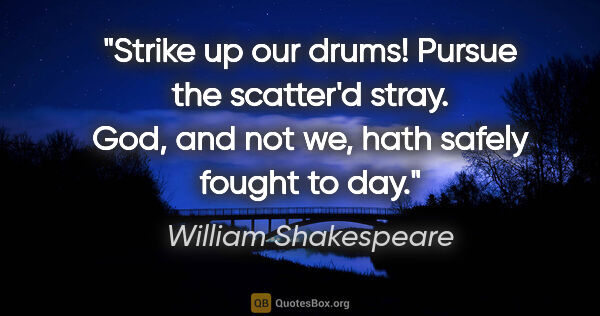 William Shakespeare quote: "Strike up our drums! Pursue the scatter'd stray. God, and not..."