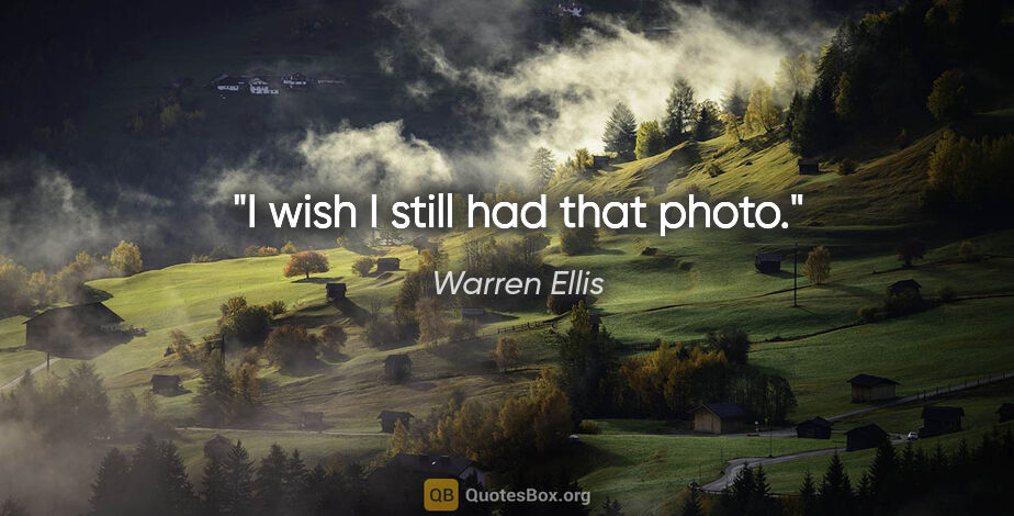 Warren Ellis quote: "I wish I still had that photo."