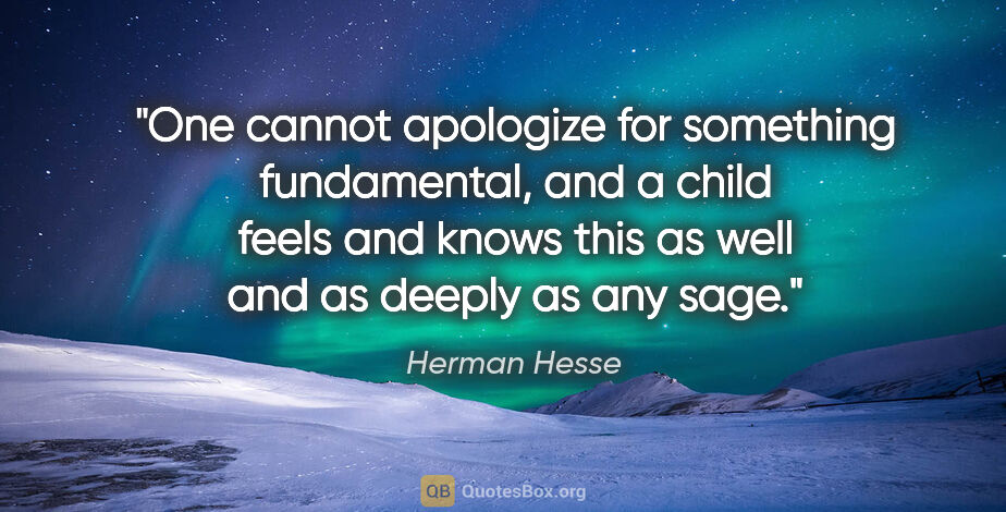 Herman Hesse quote: "One cannot apologize for something fundamental, and a child..."