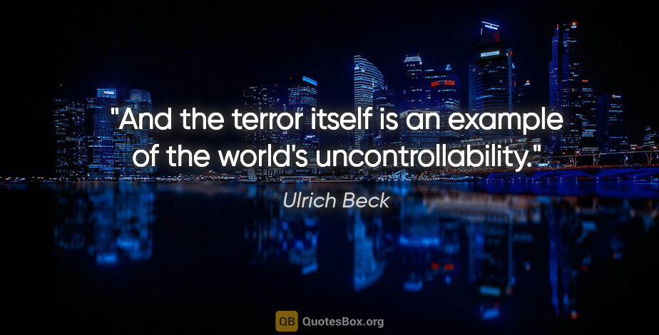 Ulrich Beck quote: "And the terror itself is an example of the world's..."