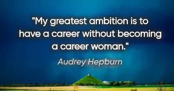 Audrey Hepburn quote: "My greatest ambition is to have a career without becoming a..."