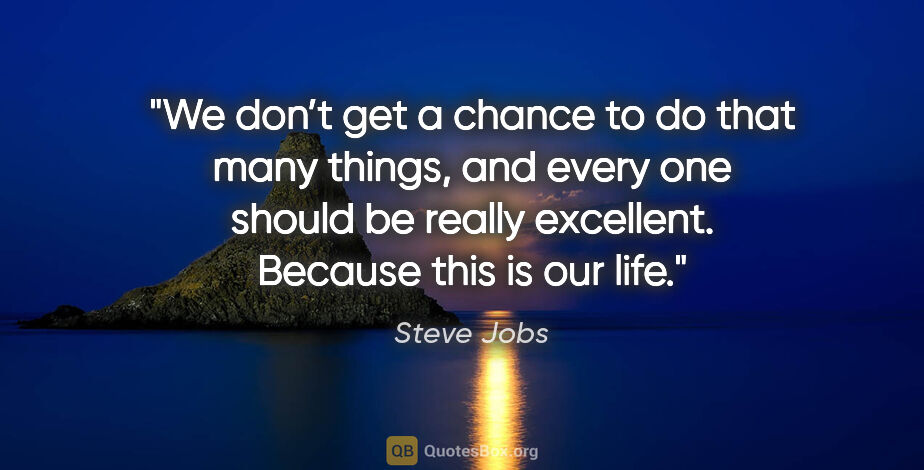 Steve Jobs quote: "We don’t get a chance to do that many things, and every one..."