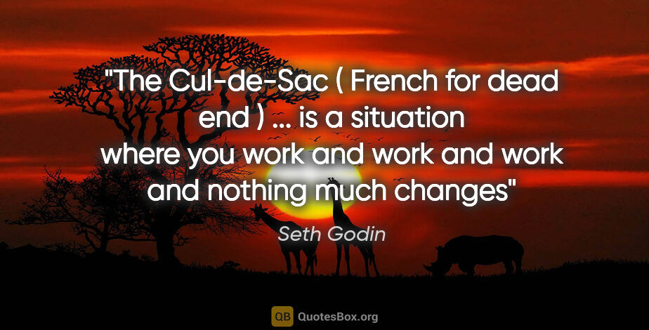 Seth Godin quote: "The Cul-de-Sac ( French for "dead end" ) ... is a situation..."