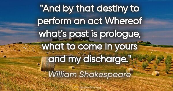 William Shakespeare quote: "And by that destiny to perform an act Whereof what's past is..."