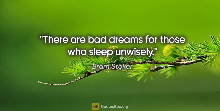 Bram Stoker quote: "There are bad dreams for those who sleep unwisely."