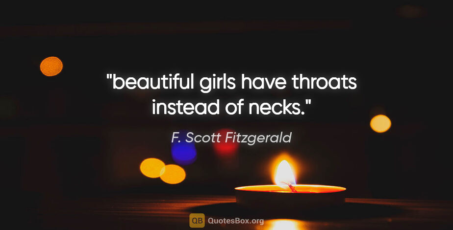 F. Scott Fitzgerald quote: "beautiful girls have throats instead of necks."