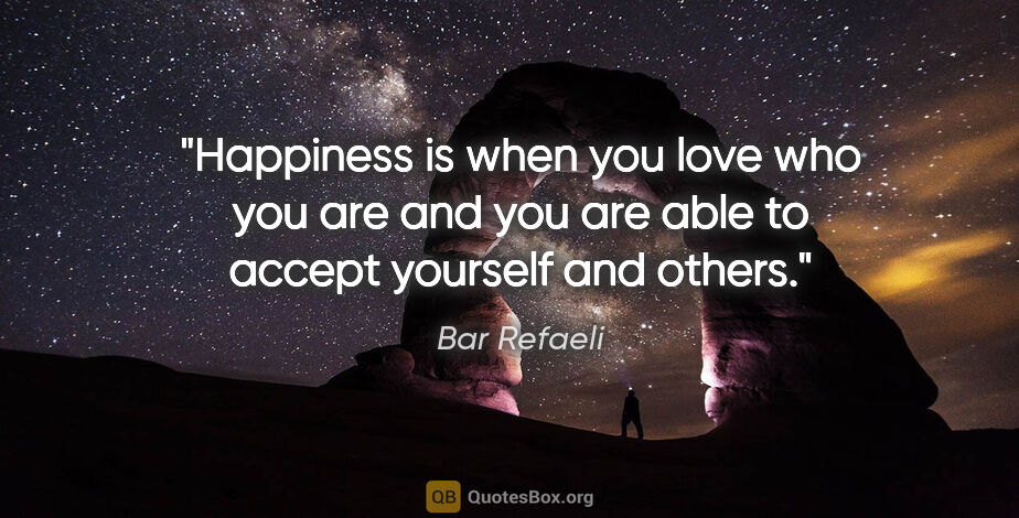 Bar Refaeli quote: "Happiness is when you love who you are and you are able to..."