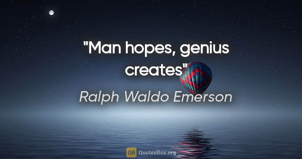 Ralph Waldo Emerson quote: "Man hopes, genius creates"