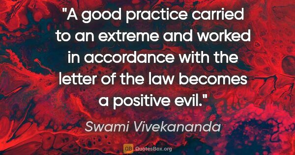 Swami Vivekananda quote: "A good practice carried to an extreme and worked in accordance..."
