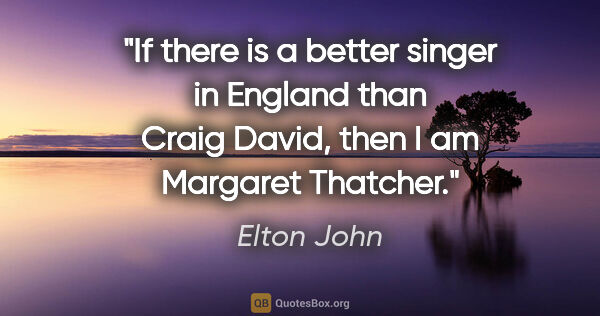 Elton John quote: "If there is a better singer in England than Craig David, then..."