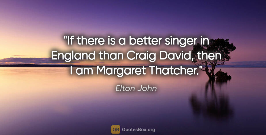 Elton John quote: "If there is a better singer in England than Craig David, then..."