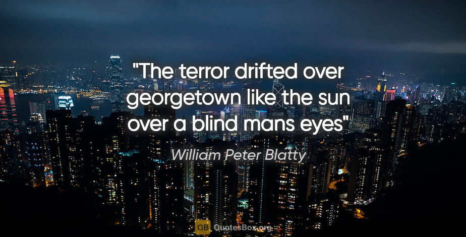 William Peter Blatty quote: "The terror drifted over georgetown like the sun over a blind..."