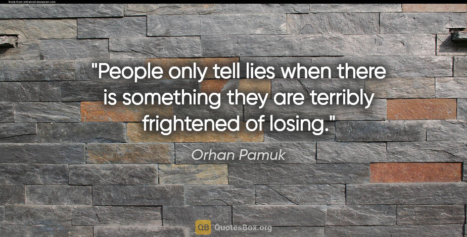 Orhan Pamuk quote: "People only tell lies when there is something they are..."