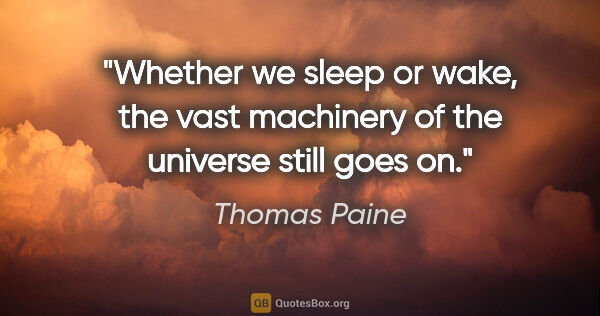 Thomas Paine quote: "Whether we sleep or wake, the vast machinery of the universe..."