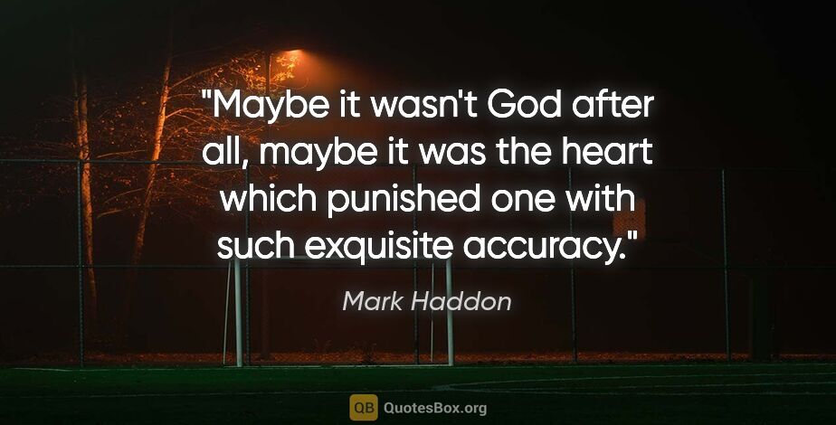 Mark Haddon quote: "Maybe it wasn't God after all, maybe it was the heart which..."