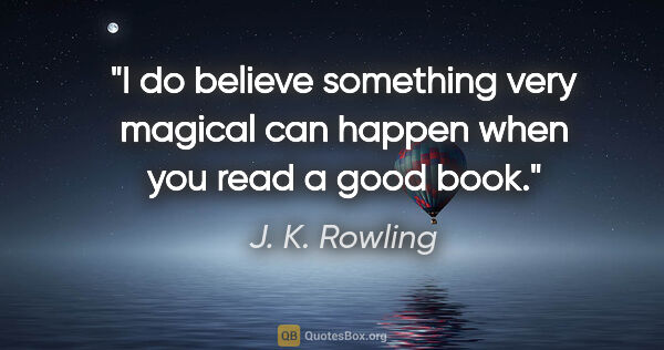 J. K. Rowling quote: "I do believe something very magical can happen when you read a..."