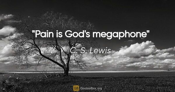 C. S. Lewis quote: "Pain is God's megaphone"