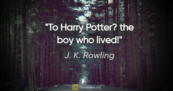 J. K. Rowling quote: "To Harry Potter? the boy who lived!"