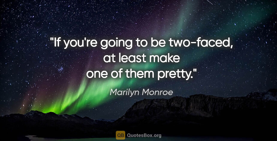 Marilyn Monroe quote: "If you're going to be two-faced, at least make one of them..."