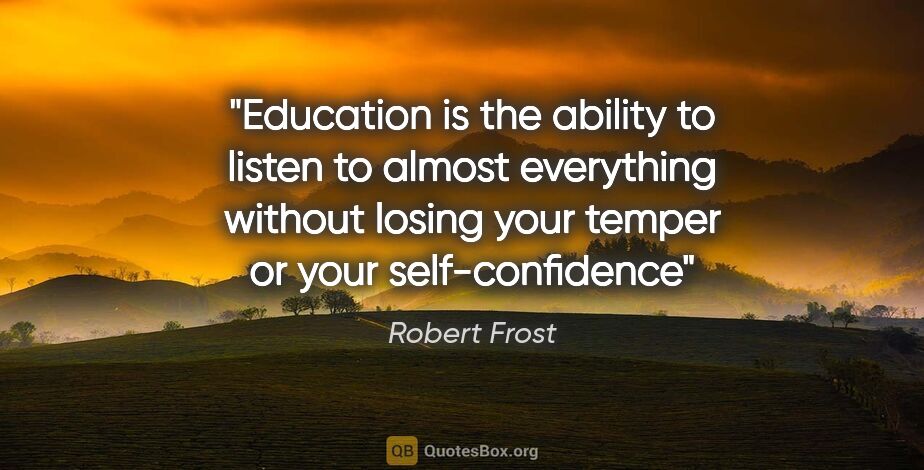 Robert Frost quote: "Education is the ability to listen to almost everything..."