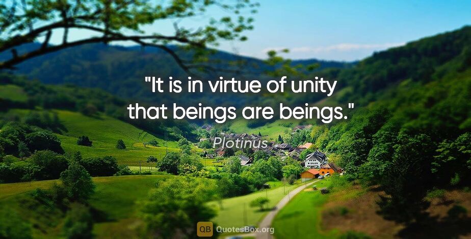 Plotinus quote: "It is in virtue of unity that beings are beings."