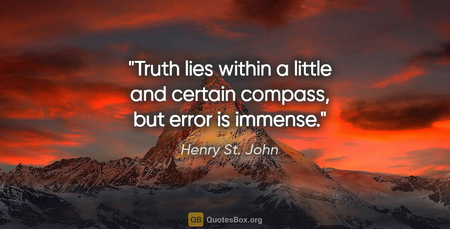 Henry St. John quote: "Truth lies within a little and certain compass, but error is..."
