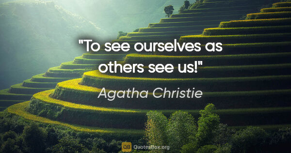 Agatha Christie quote: "To see ourselves as others see us!"