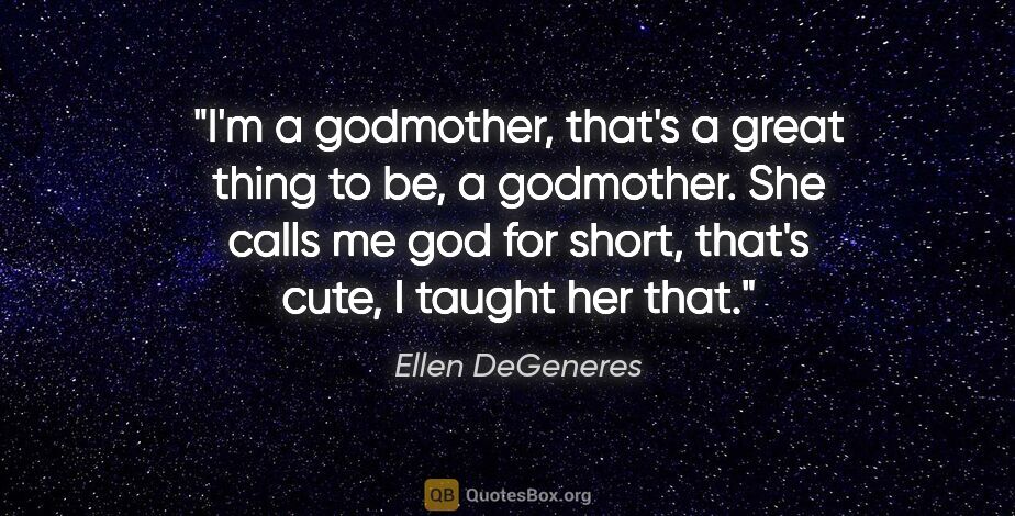 Ellen DeGeneres quote: "I'm a godmother, that's a great thing to be, a godmother. She..."