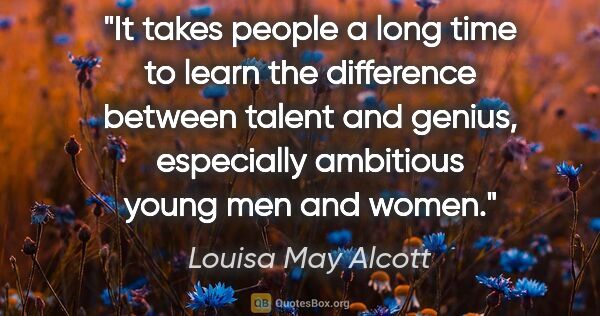 Louisa May Alcott quote: "It takes people a long time to learn the difference between..."