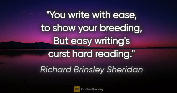 Richard Brinsley Sheridan quote: "You write with ease, to show your breeding, But easy writing's..."
