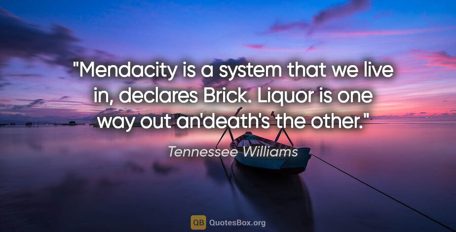 Tennessee Williams quote: "Mendacity is a system that we live in," declares Brick...."