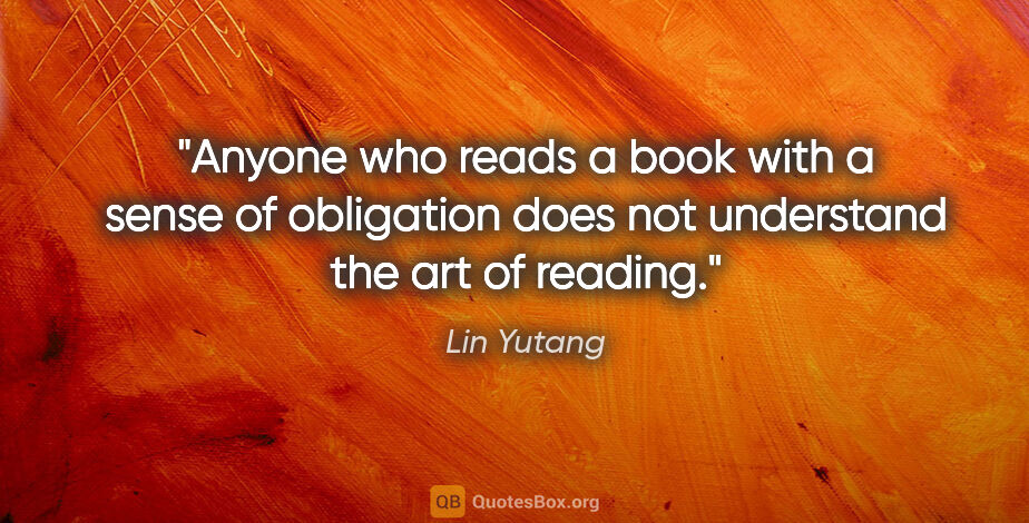 Lin Yutang quote: "Anyone who reads a book with a sense of obligation does not..."