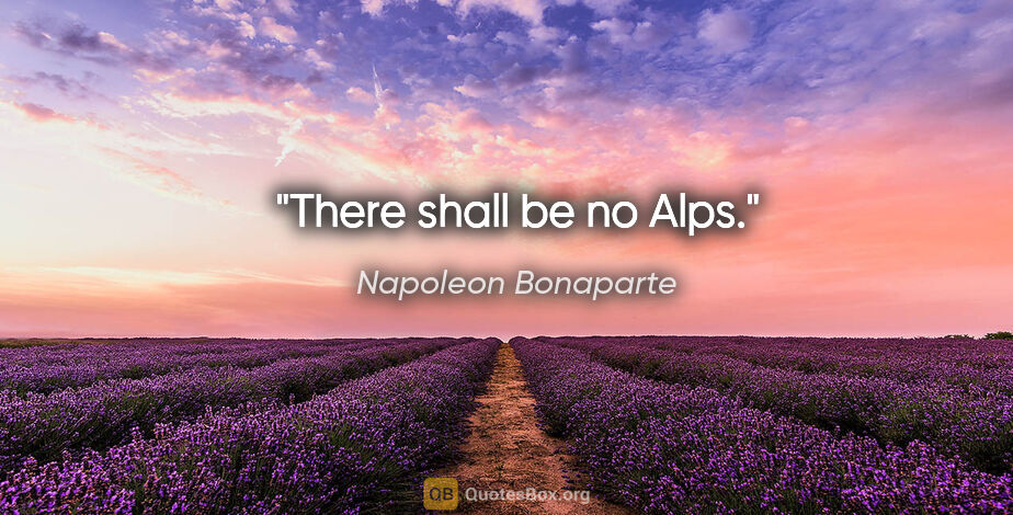 Napoleon Bonaparte quote: "There shall be no Alps."