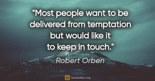 Robert Orben quote: "Most people want to be delivered from temptation but would..."