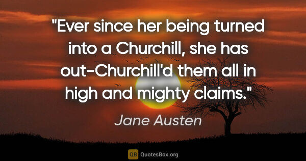 Jane Austen quote: "Ever since her being turned into a Churchill, she has..."