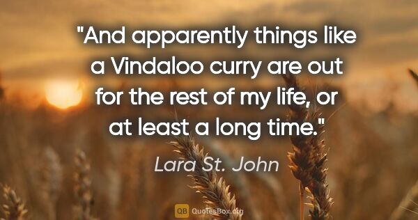 Lara St. John quote: "And apparently things like a Vindaloo curry are out for the..."
