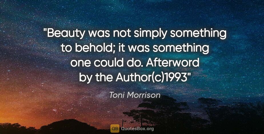 Toni Morrison quote: "Beauty was not simply something to behold; it was something..."