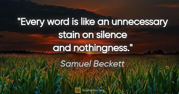 Samuel Beckett quote: "Every word is like an unnecessary stain on silence and..."