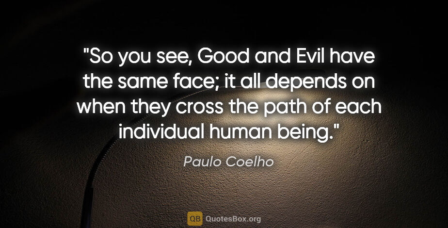 Paulo Coelho quote: "So you see, Good and Evil have the same face; it all depends..."
