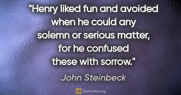 John Steinbeck quote: "Henry liked fun and avoided when he could any solemn or..."