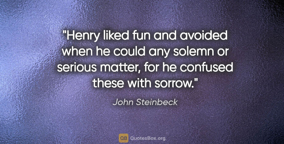 John Steinbeck quote: "Henry liked fun and avoided when he could any solemn or..."