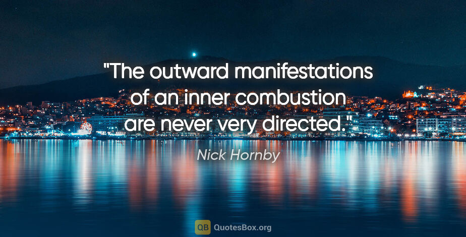 Nick Hornby quote: "The outward manifestations of an inner combustion are never..."