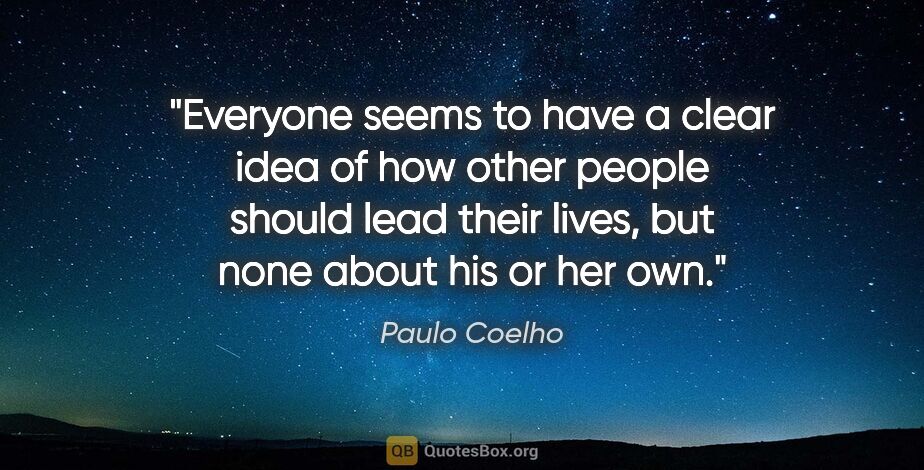 Paulo Coelho quote: "Everyone seems to have a clear idea of how other people should..."