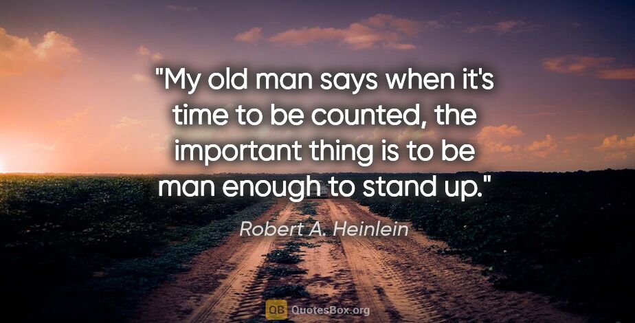 Robert A. Heinlein quote: "My old man says when it's time to be counted, the important..."