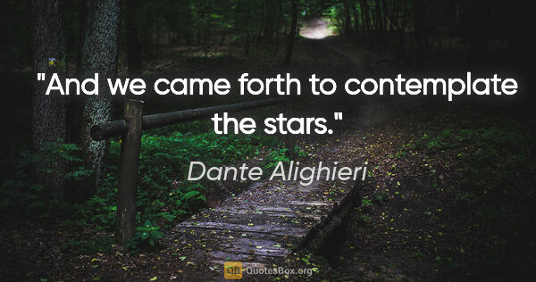 Dante Alighieri quote: "And we came forth to contemplate the stars."